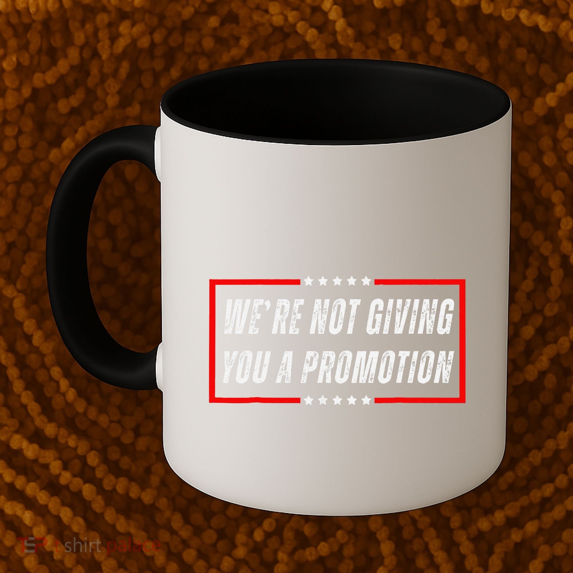 WeRe Not Giving You A Promotion Coffee Mug