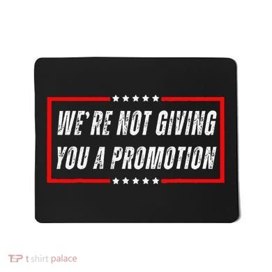 WeRe Not Giving You A Promotion Mousepad