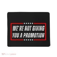 WeRe Not Giving You A Promotion Mousepad thumb 0