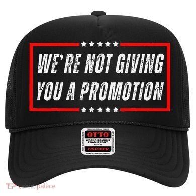 WeRe Not Giving You A Promotion Hat