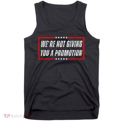 WeRe Not Giving You A Promotion Tank Top