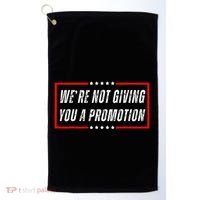 WeRe Not Giving You A Promotion Golf Towel thumb 0