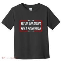 WeRe Not Giving You A Promotion Toddler T-Shirt thumb 0