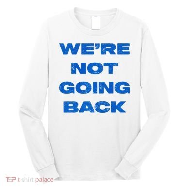 We’Re Not Going Back Premium Long Sleeve Shirt