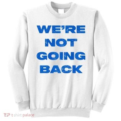 We’Re Not Going Back Premium Sweatshirt