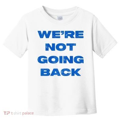 We’Re Not Going Back Premium Toddler T-Shirt