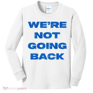 We’Re Not Going Back Premium Kids Long Sleeve Shirt