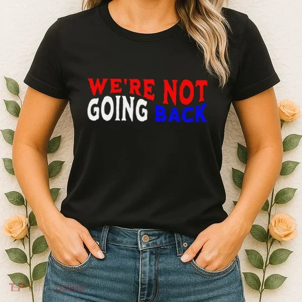 WeRe Not Going Back Democracy Election Vote Women's T-Shirt