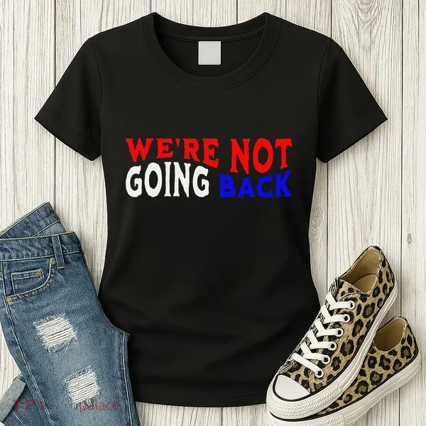WeRe Not Going Back Democracy Election Vote Women's T-Shirt