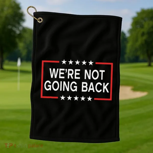 WeRe Not Going Back Funny Slogan Golf Towel