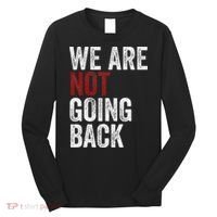 WeRe Not Going Back Funny Usa Campaign Humor Meme Long Sleeve Shirt thumb 0