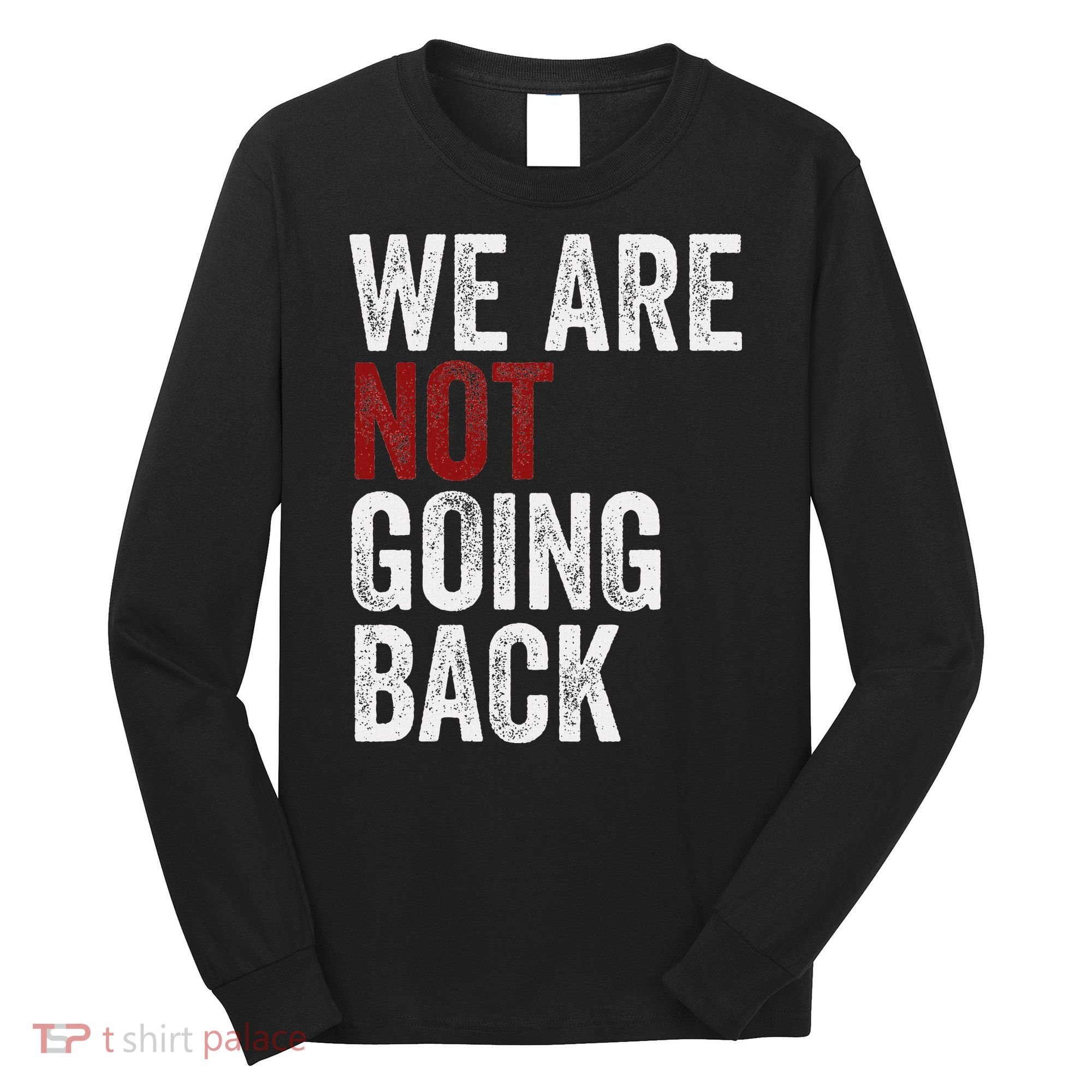 WeRe Not Going Back Funny Usa Campaign Humor Meme Long Sleeve Shirt