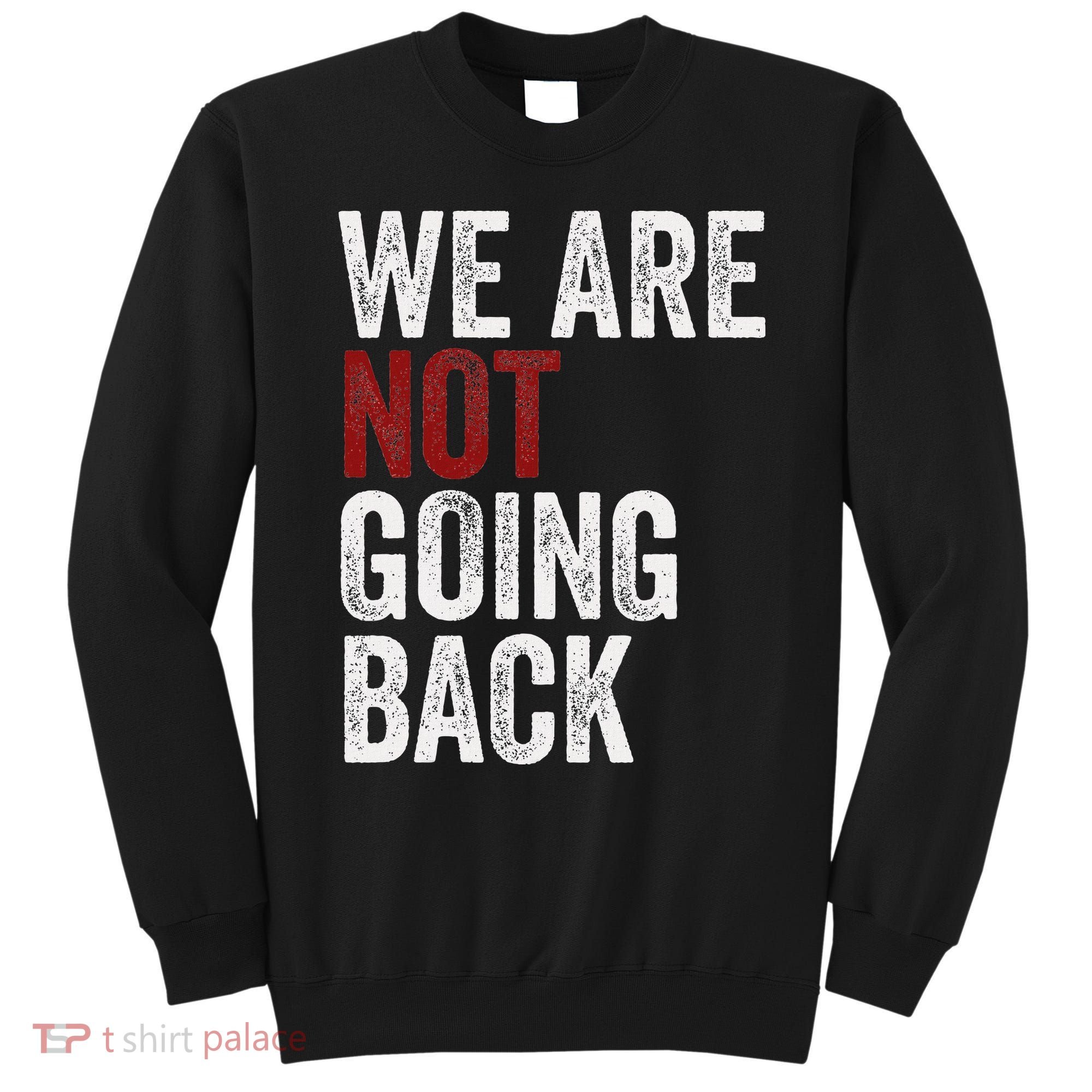 WeRe Not Going Back Funny Usa Campaign Humor Meme Sweatshirt