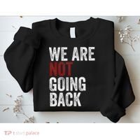 WeRe Not Going Back Funny Usa Campaign Humor Meme Sweatshirt thumb 2