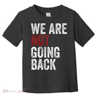 WeRe Not Going Back Funny Usa Campaign Humor Meme Toddler T-Shirt