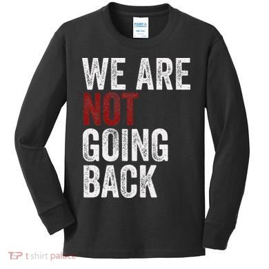 WeRe Not Going Back Funny Usa Campaign Humor Meme Kids Long Sleeve Shirt