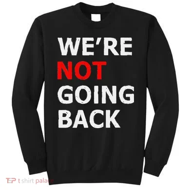WeRe Not Going Back Sweatshirt