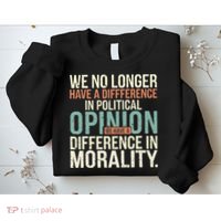 We No Longer Have A Difference In Political Opinion Morality Sweatshirt thumb 2