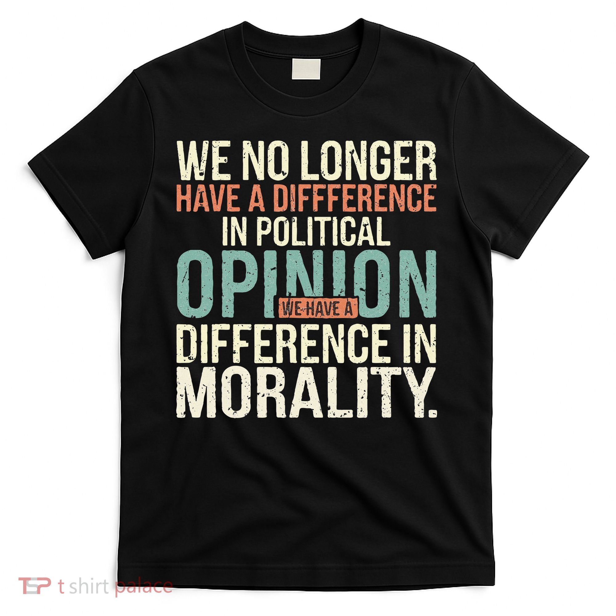 We No Longer Have A Difference In Political Opinion Morality T-Shirt