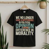 We No Longer Have A Difference In Political Opinion Morality T-Shirt thumb 2