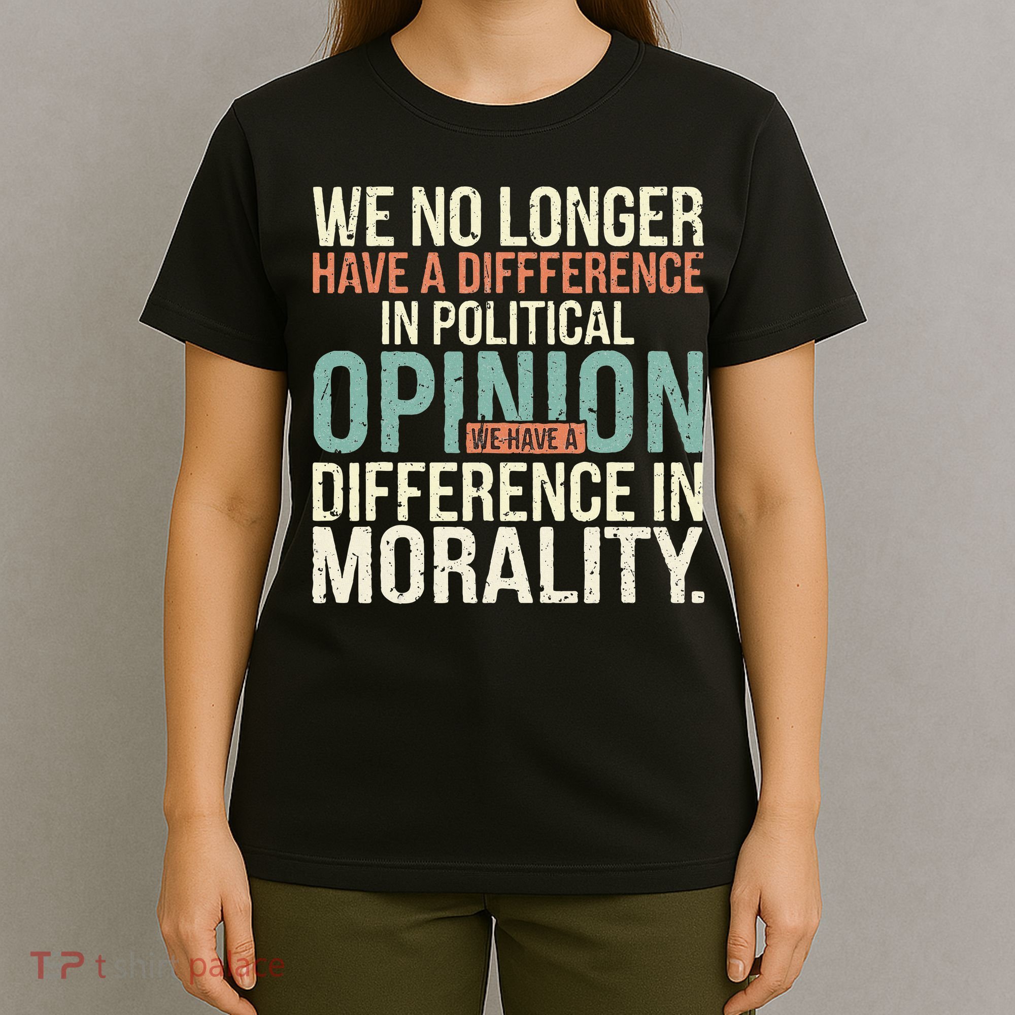 We No Longer Have A Difference In Political Opinion Morality T-Shirt