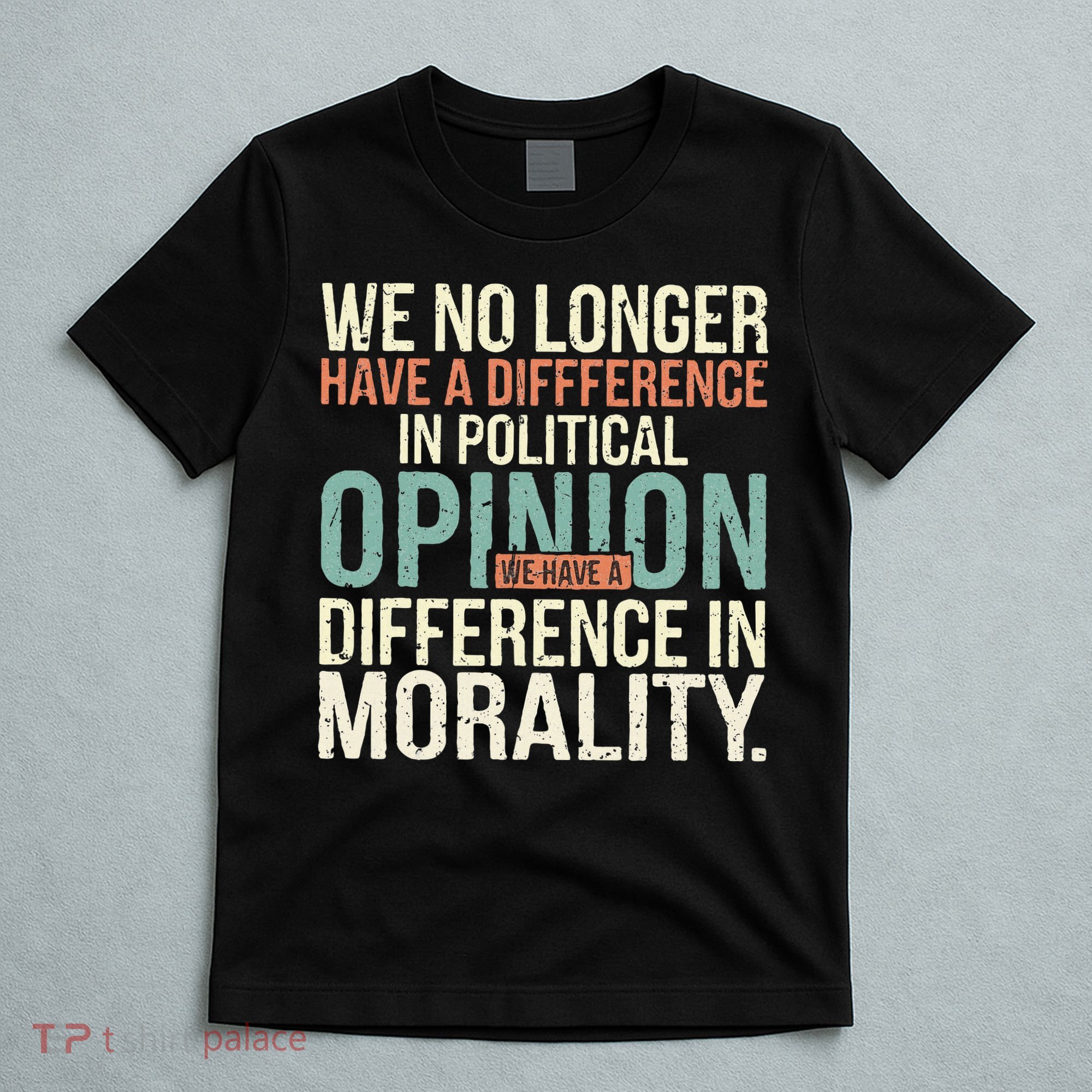 We No Longer Have A Difference In Political Opinion Morality T-Shirt
