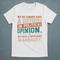 We No Longer Have A Difference In Political Opinion Morality T-Shirt thumb 5
