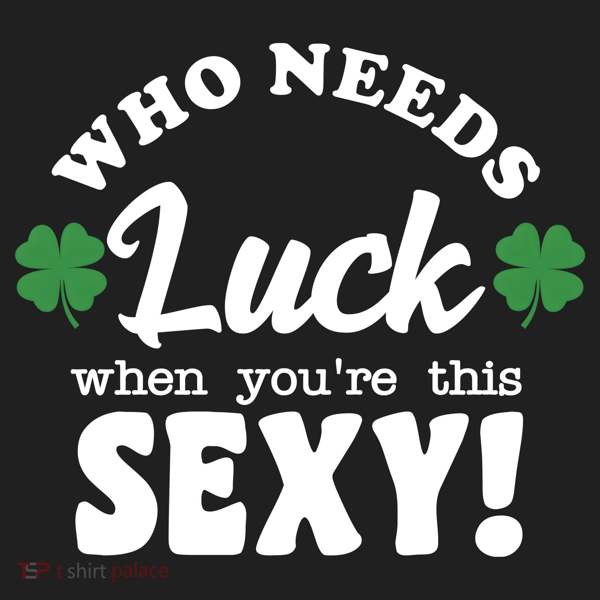 Who Needs Luck When You're This Sexy Funny St Patrick's Day Women's Sweatshirt