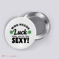 Who Needs Luck When You're This Sexy Funny St Patrick's Day Button thumb 0