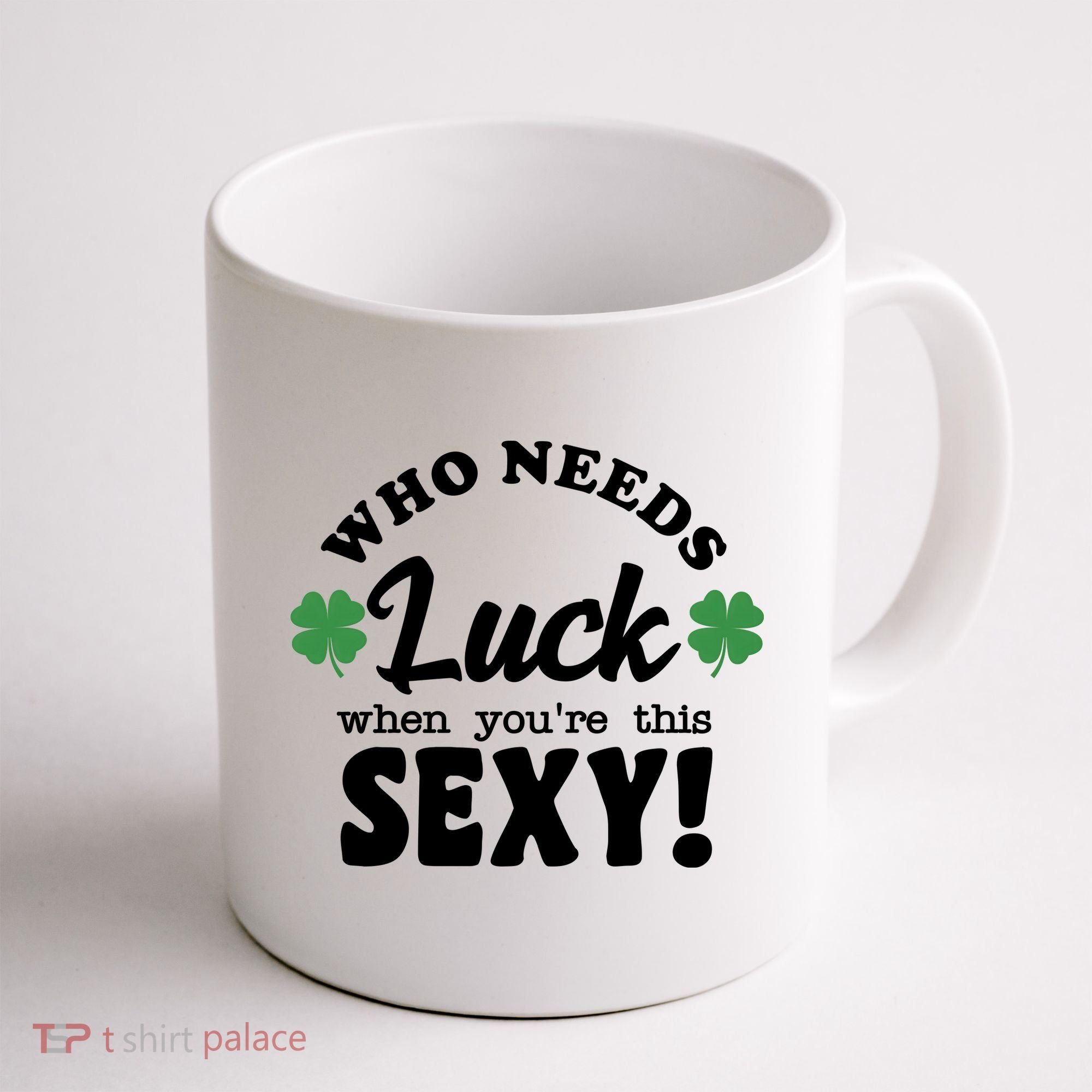 Who Needs Luck When You're This Sexy Funny St Patrick's Day Coffee Mug