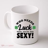 Who Needs Luck When You're This Sexy Funny St Patrick's Day Coffee Mug thumb 0