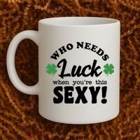 Who Needs Luck When You're This Sexy Funny St Patrick's Day Coffee Mug thumb 2