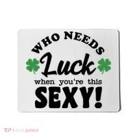 Who Needs Luck When You're This Sexy Funny St Patrick's Day Mousepad thumb 0
