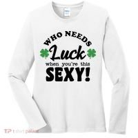 Who Needs Luck When You're This Sexy Funny St Patrick's Day Women's Long Sleeve Shirt thumb 0