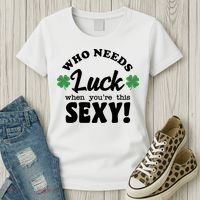 Who Needs Luck When You're This Sexy Funny St Patrick's Day Women's T-Shirt thumb 3