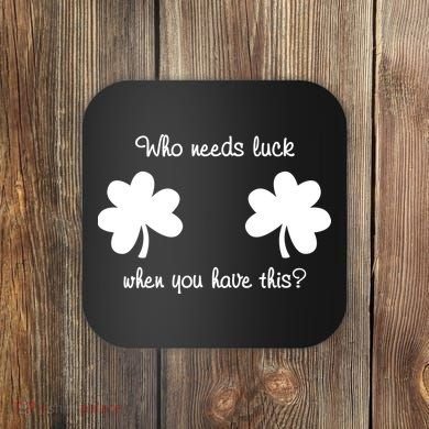 Who Needs Luck When You Have This Funny St Patrick's Day Coaster