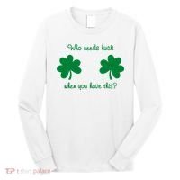Who Needs Luck When You Have This Funny St Patrick's Day Long Sleeve Shirt thumb 0