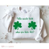 Who Needs Luck When You Have This Funny St Patrick's Day Sweatshirt thumb 2