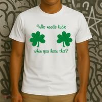 Who Needs Luck When You Have This Funny St Patrick's Day T-Shirt thumb 3