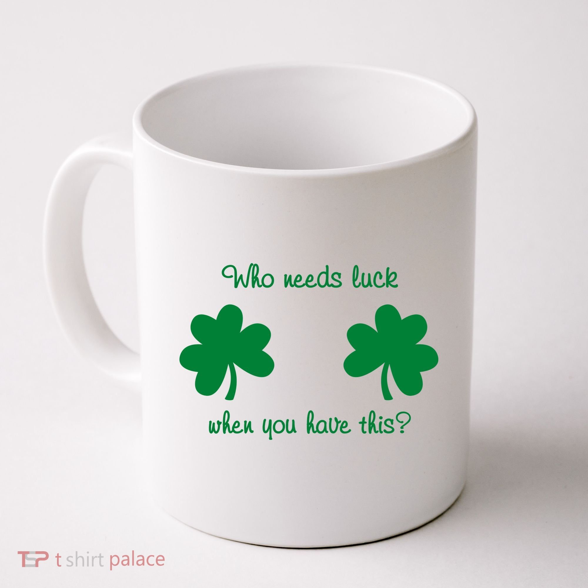 Who Needs Luck When You Have This Funny St Patrick's Day Coffee Mug