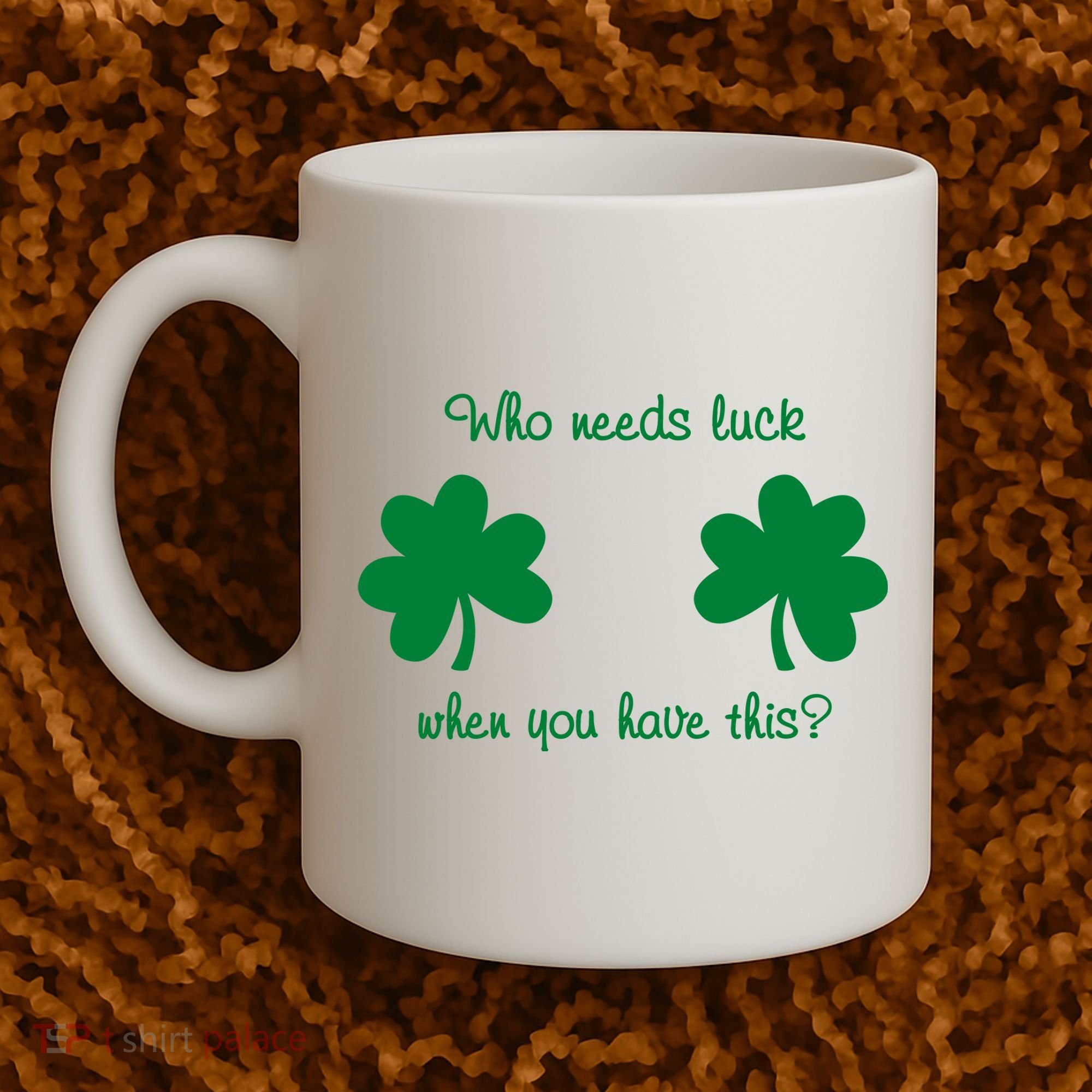 Who Needs Luck When You Have This Funny St Patrick's Day Coffee Mug