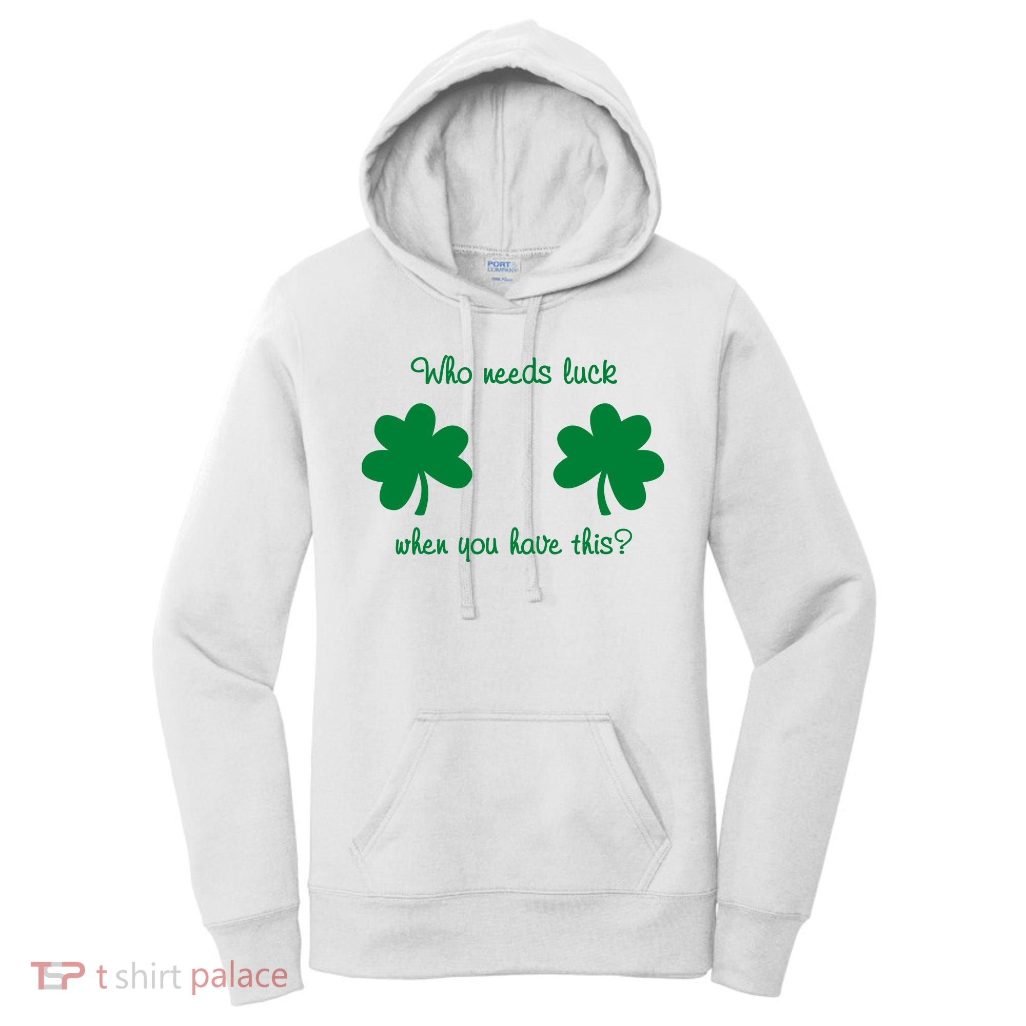 Who Needs Luck When You Have This Funny St Patrick's Day Women's Hoodie