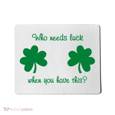 Who Needs Luck When You Have This Funny St Patrick's Day Mousepad