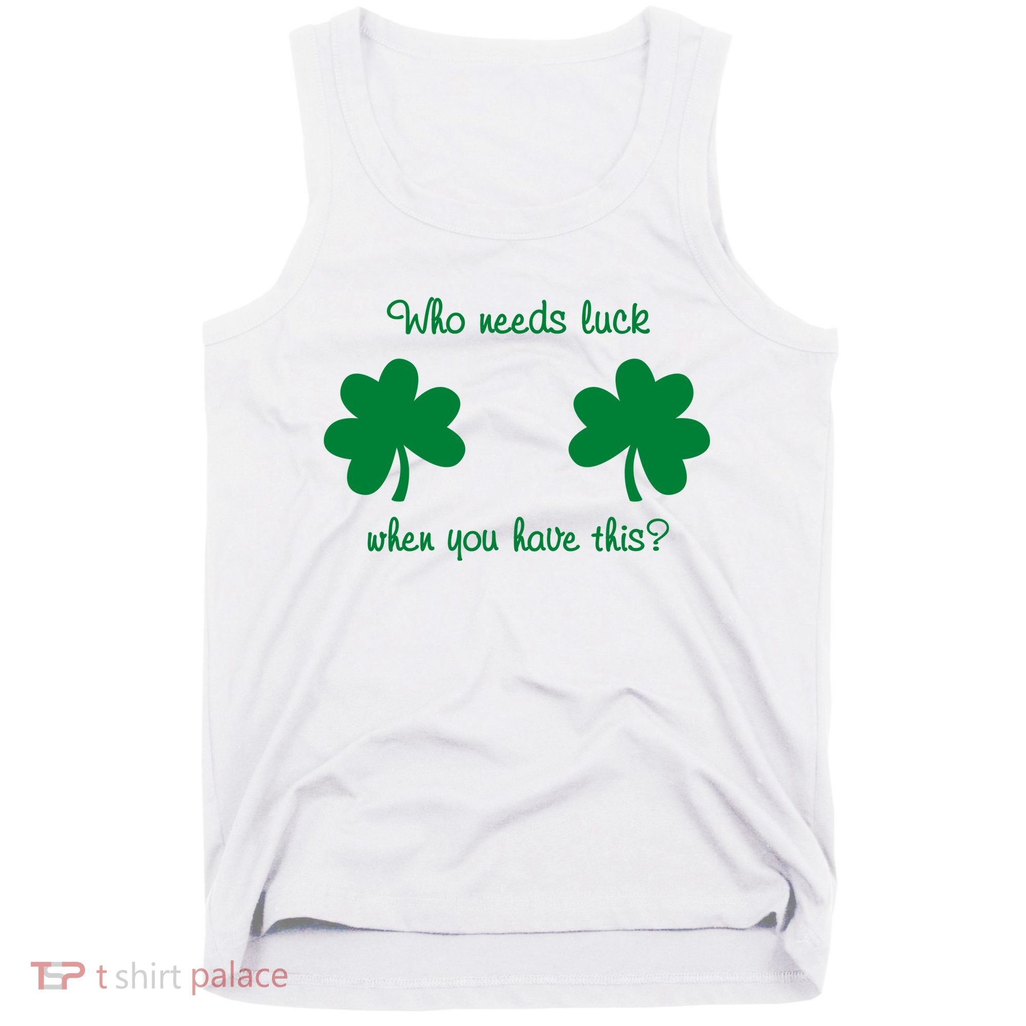 Who Needs Luck When You Have This Funny St Patrick's Day Tank Top