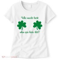 Who Needs Luck When You Have This Funny St Patrick's Day Women's T-Shirt thumb 0