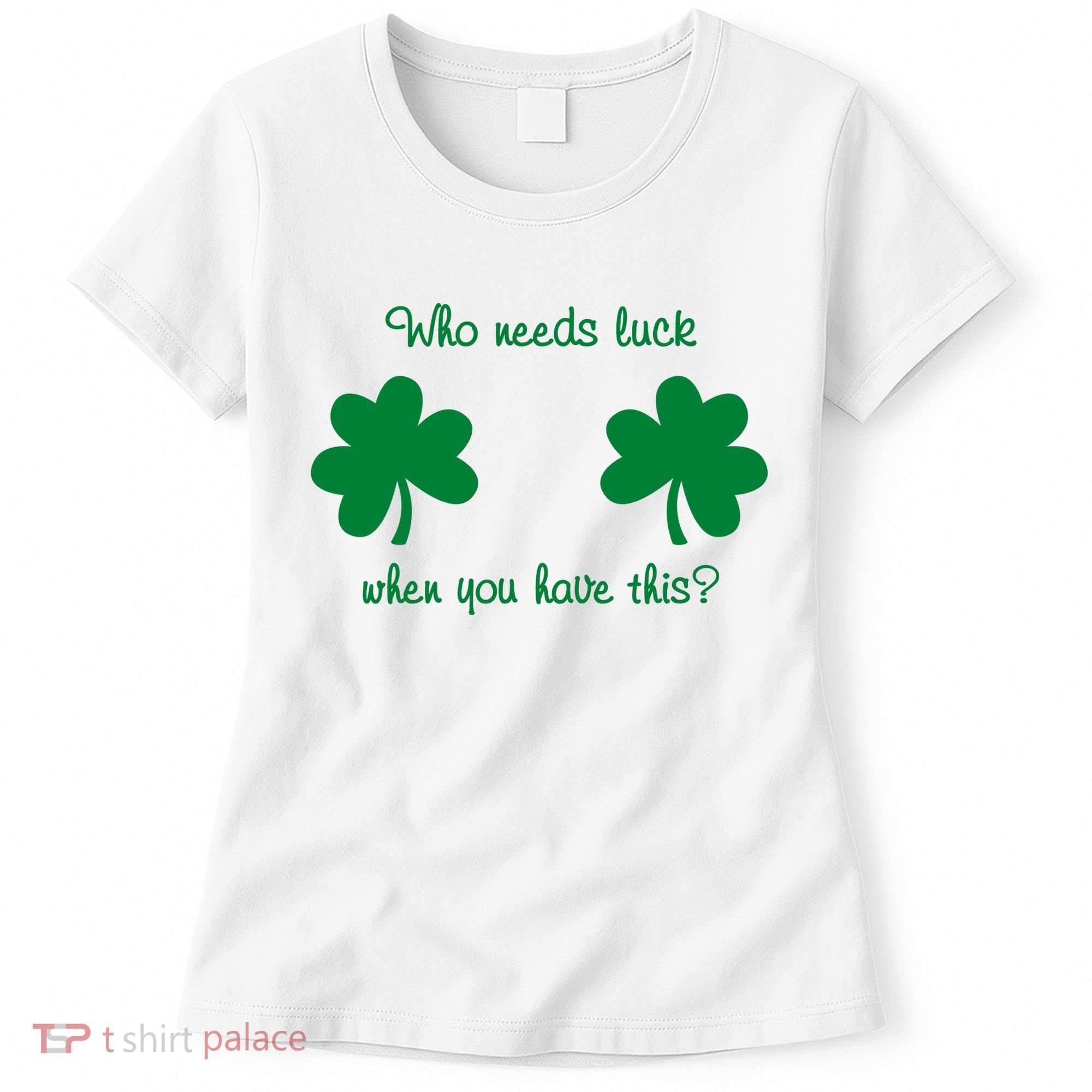 Who Needs Luck When You Have This Funny St Patrick's Day Women's T-Shirt