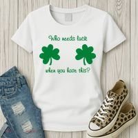 Who Needs Luck When You Have This Funny St Patrick's Day Women's T-Shirt thumb 3