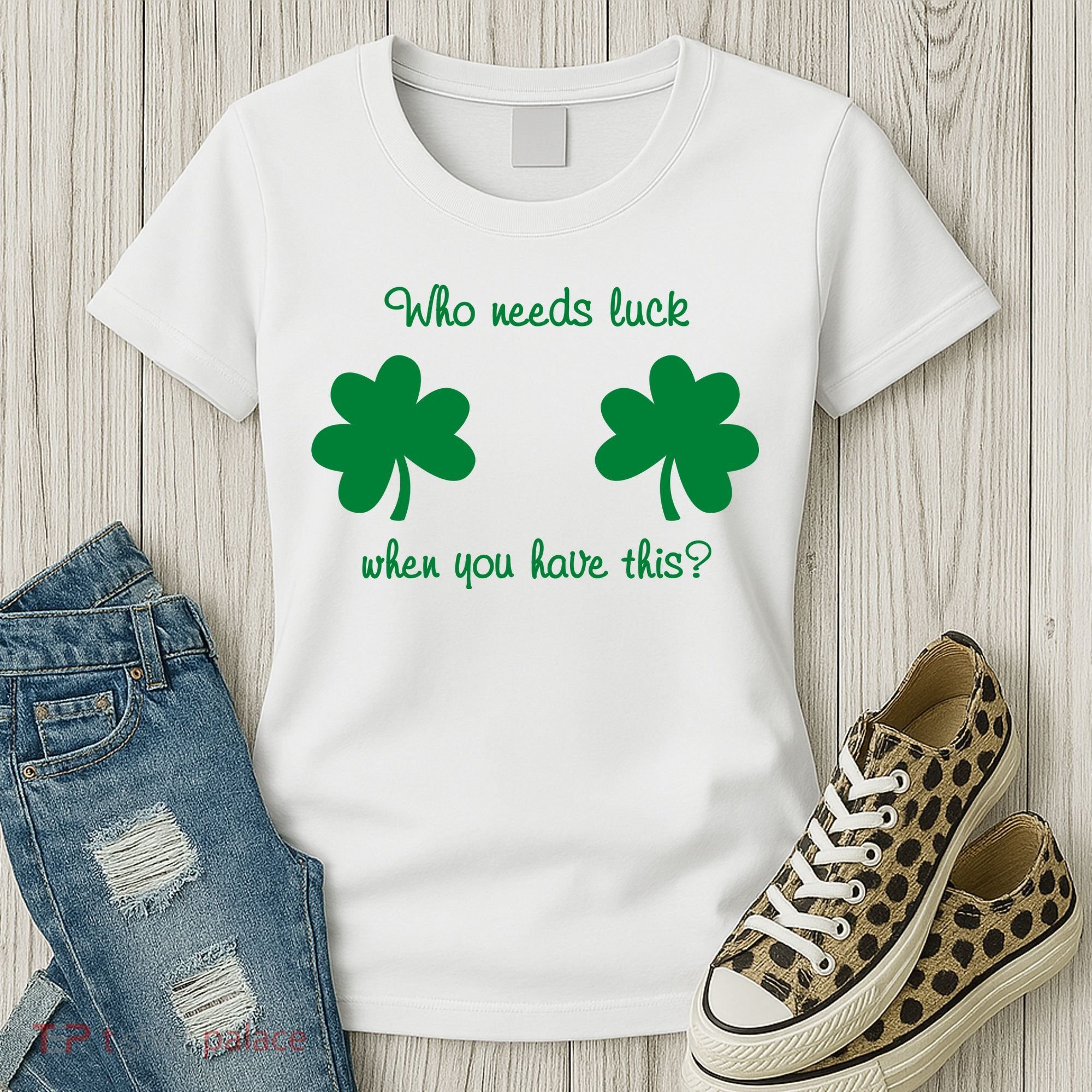 Who Needs Luck When You Have This Funny St Patrick's Day Women's T-Shirt