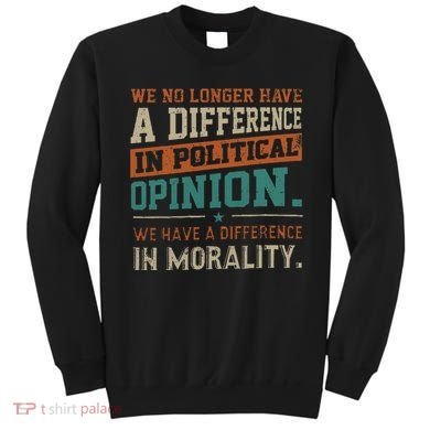 We No Longer Have A Difference In Political Opinion Morality Sweatshirt