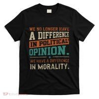 We No Longer Have A Difference In Political Opinion Morality T-Shirt thumb 0